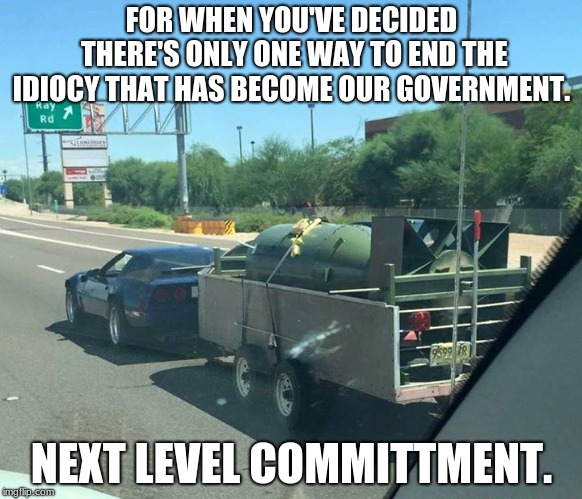 Nuke Trump and his entire criminal administration: it's the only way to be sure.  | FOR WHEN YOU'VE DECIDED THERE'S ONLY ONE WAY TO END THE IDIOCY THAT HAS BECOME OUR GOVERNMENT. NEXT LEVEL COMMITTMENT. | image tagged in recreational nuke,nuclear,nuke,trump,pedophile,north korea | made w/ Imgflip meme maker