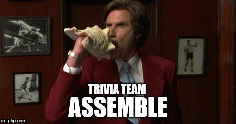 Anchorman New Team Assemble | TRIVIA TEAM; ASSEMBLE | image tagged in anchorman new team assemble | made w/ Imgflip meme maker