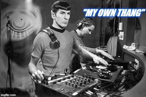 DJ Spock | "MY OWN THANG" | image tagged in dj spock | made w/ Imgflip meme maker