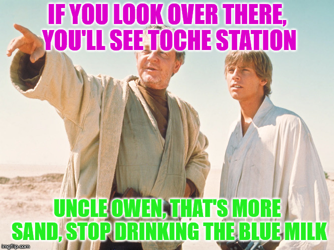 IF YOU LOOK OVER THERE, YOU'LL SEE TOCHE STATION; UNCLE OWEN, THAT'S MORE SAND, STOP DRINKING THE BLUE MILK | image tagged in star wars,luke skywalker,drunk | made w/ Imgflip meme maker