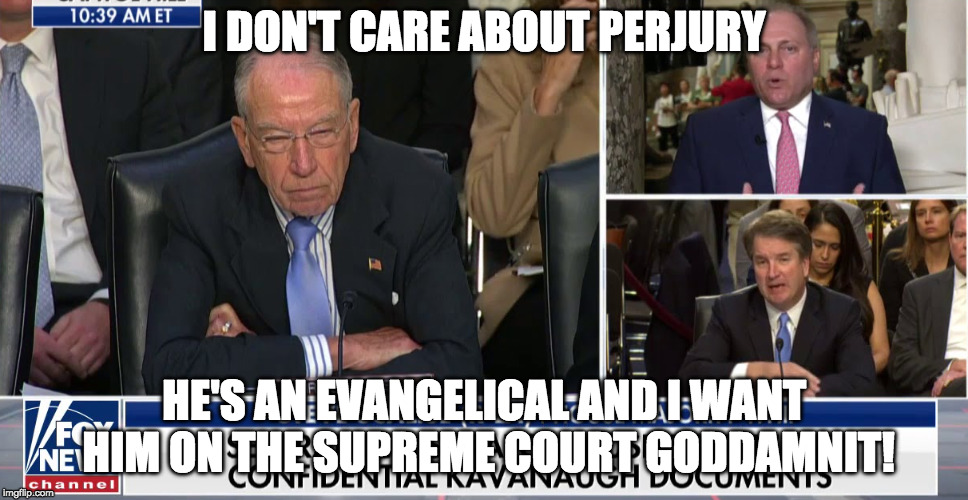 I DON'T CARE ABOUT PERJURY; HE'S AN EVANGELICAL AND I WANT HIM ON THE SUPREME COURT GODDAMNIT! | made w/ Imgflip meme maker