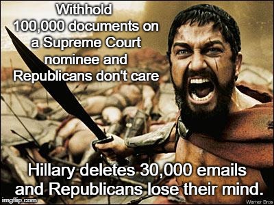 300 gladiator | Withhold 100,000 documents on a Supreme Court nominee and Republicans don't care; Hillary deletes 30,000 emails and Republicans lose their mind. | image tagged in 300 gladiator | made w/ Imgflip meme maker