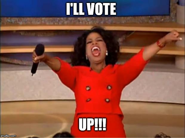 Oprah You Get A Meme | I'LL VOTE UP!!! | image tagged in memes,oprah you get a | made w/ Imgflip meme maker