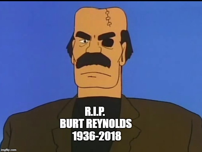 Dr Lao | R.I.P. BURT REYNOLDS  1936-2018 | image tagged in memorium,mislabeled,weeb,mustache,future boy conan | made w/ Imgflip meme maker