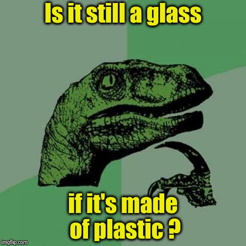 Philosoraptor Meme | Is it still a glass if it's made of plastic ? | image tagged in memes,philosoraptor | made w/ Imgflip meme maker