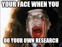 YOUR FACE WHEN YOU; DO YOUR OWN RESEARCH | image tagged in vaccines | made w/ Imgflip meme maker