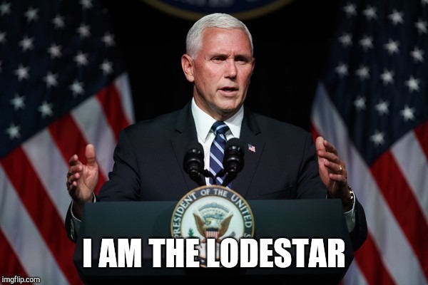 If Mike Pence is the only thing keeping Drumph from dictatorship, then maybe there is a God  | I AM THE LODESTAR | image tagged in mike pence,donald trump,donald trump is an idiot,lodestar,white power,here lie my hopes and dreams | made w/ Imgflip meme maker