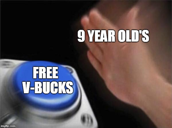 Blank Nut Button | 9 YEAR OLD'S; FREE 
V-BUCKS | image tagged in memes,blank nut button | made w/ Imgflip meme maker