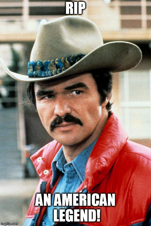 Burt Reynolds | RIP; AN AMERICAN LEGEND! | image tagged in burt reynolds | made w/ Imgflip meme maker