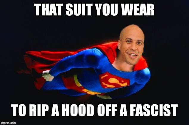 Corey Booker Superman  | THAT SUIT YOU WEAR; TO RIP A HOOD OFF A FASCIST | image tagged in corey booker superman | made w/ Imgflip meme maker