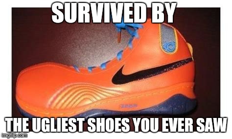 SURVIVED BY THE UGLIEST SHOES YOU EVER SAW | made w/ Imgflip meme maker