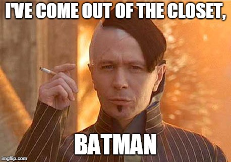 Zorg Meme | I'VE COME OUT OF THE CLOSET, BATMAN | image tagged in memes,zorg | made w/ Imgflip meme maker