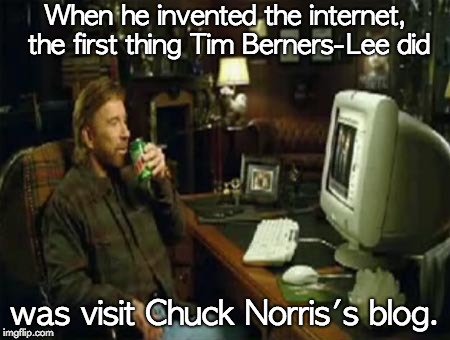 chuck norris computer | When he invented the internet, the first thing Tim Berners-Lee did; was visit Chuck Norris's blog. | image tagged in chuck norris computer | made w/ Imgflip meme maker