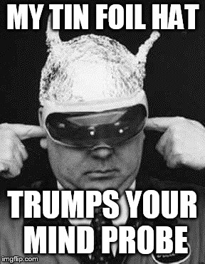 tin foil hat mitch | MY TIN FOIL HAT; TRUMPS YOUR MIND PROBE | image tagged in tin foil hat mitch | made w/ Imgflip meme maker