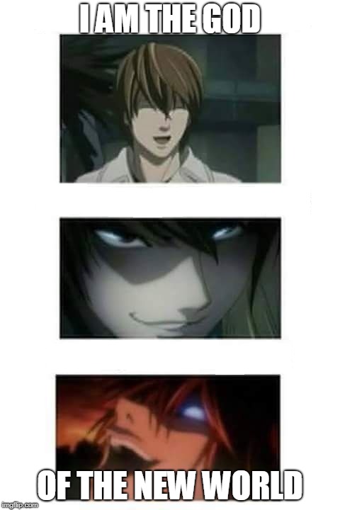 death note | I AM THE GOD; OF THE NEW WORLD | image tagged in death note | made w/ Imgflip meme maker