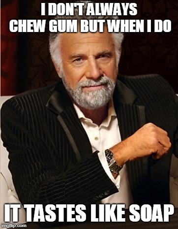 i don't always | I DON'T ALWAYS CHEW GUM BUT WHEN I DO; IT TASTES LIKE SOAP | image tagged in i don't always | made w/ Imgflip meme maker