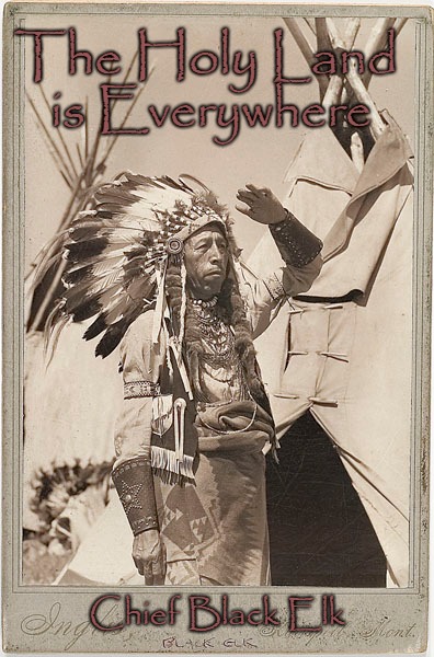 Chief Black Elk | The Holy Land; is Everywhere; Chief Black Elk | image tagged in native american,native americans,indians,chief,indian chief,tribe | made w/ Imgflip meme maker