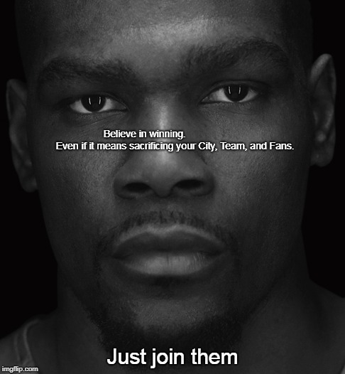 Kevin Durant Nike Meme | Believe in winning.                                     
Even if it means sacrificing your City, Team, and Fans. Just join them | image tagged in kevin durant,nike | made w/ Imgflip meme maker