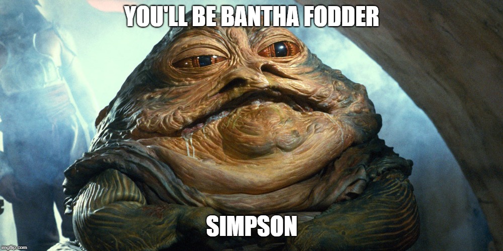YOU'LL BE BANTHA FODDER SIMPSON | made w/ Imgflip meme maker