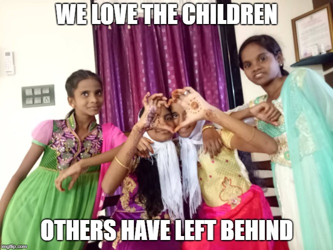 WE LOVE THE CHILDREN; OTHERS HAVE LEFT BEHIND | image tagged in we love the children others have left behind | made w/ Imgflip meme maker