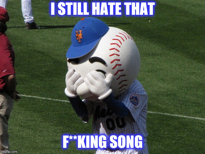 Mr. Met | I STILL HATE THAT F**KING SONG | image tagged in mr met | made w/ Imgflip meme maker