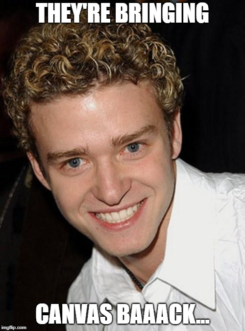 Justin Timberlake | THEY'RE BRINGING; CANVAS BAAACK... | image tagged in justin timberlake | made w/ Imgflip meme maker