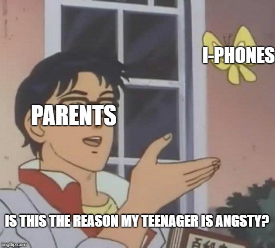 Is This A Pigeon Meme | I-PHONES; PARENTS; IS THIS THE REASON MY TEENAGER IS ANGSTY? | image tagged in memes,is this a pigeon | made w/ Imgflip meme maker