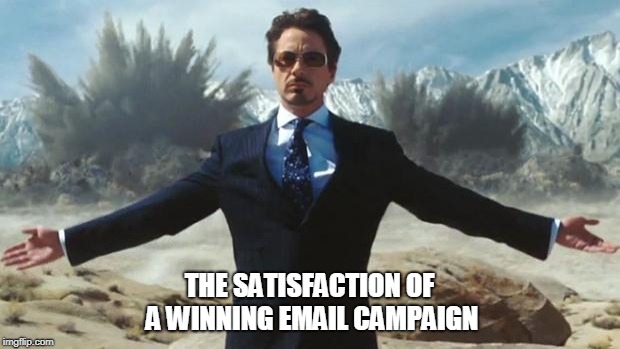 Iron Man | THE SATISFACTION OF A WINNING EMAIL CAMPAIGN | image tagged in iron man | made w/ Imgflip meme maker