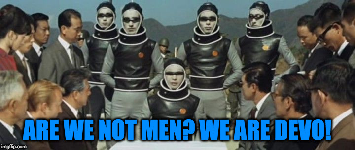 devo aliens | ARE WE NOT MEN? WE ARE DEVO! | image tagged in godzilla | made w/ Imgflip meme maker