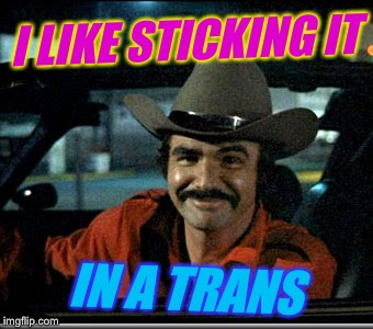 I LIKE STICKING IT IN A TRANS | made w/ Imgflip meme maker