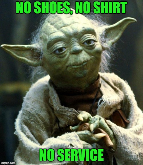 Star Wars Yoda Meme | NO SHOES, NO SHIRT NO SERVICE | image tagged in memes,star wars yoda | made w/ Imgflip meme maker