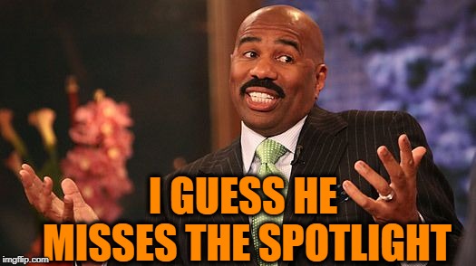 shrug | I GUESS HE MISSES THE SPOTLIGHT | image tagged in shrug | made w/ Imgflip meme maker