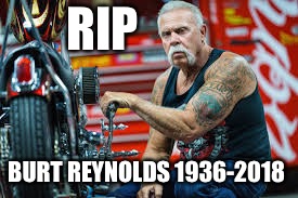 RIP; BURT REYNOLDS
1936-2018 | image tagged in burt reynolds,rip,dank | made w/ Imgflip meme maker