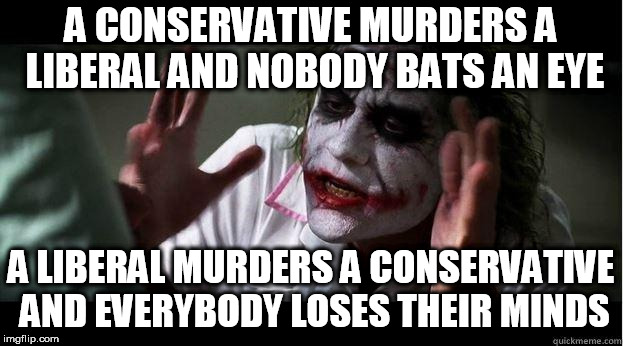 nobody bats an eye | A CONSERVATIVE MURDERS A LIBERAL AND NOBODY BATS AN EYE; A LIBERAL MURDERS A CONSERVATIVE AND EVERYBODY LOSES THEIR MINDS | image tagged in nobody bats an eye,conservative,liberal,murder,seriously,violence | made w/ Imgflip meme maker