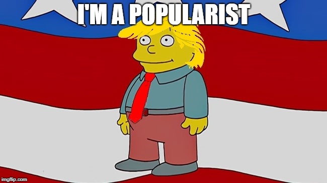 Ralph Wiggum Trump Quote | I'M A POPULARIST | image tagged in trump,politics,simpsons | made w/ Imgflip meme maker