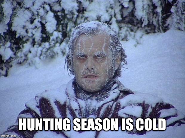 Jack Nicholson The Shining Snow Meme | HUNTING SEASON IS COLD | image tagged in memes,jack nicholson the shining snow | made w/ Imgflip meme maker