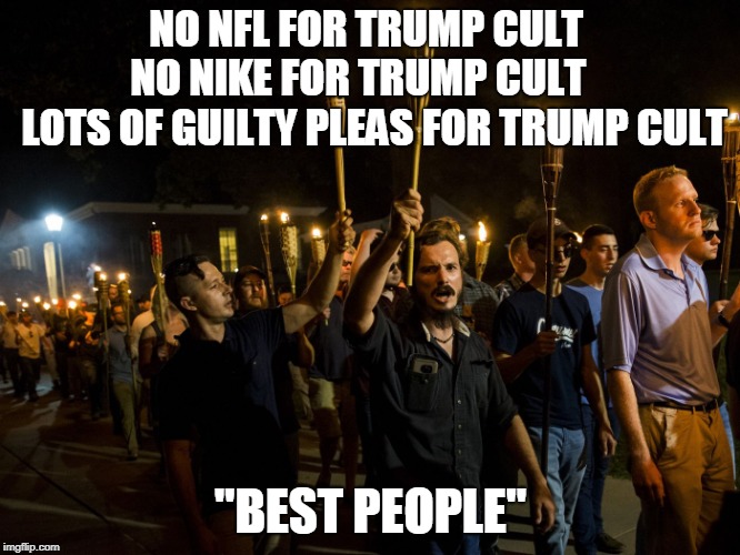 NO NFL FOR TRUMP CULT
  
NO NIKE FOR TRUMP CULT

     LOTS OF GUILTY PLEAS FOR TRUMP CULT; "BEST PEOPLE" | made w/ Imgflip meme maker
