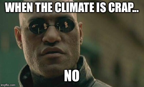 Matrix Morpheus Meme | WHEN THE CLIMATE IS CRAP... NO | image tagged in memes,matrix morpheus | made w/ Imgflip meme maker
