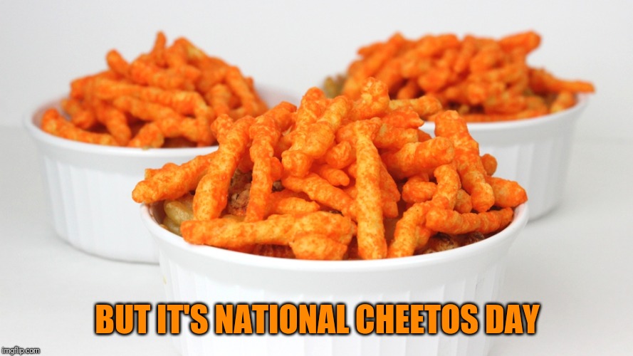 BUT IT'S NATIONAL CHEETOS DAY | made w/ Imgflip meme maker