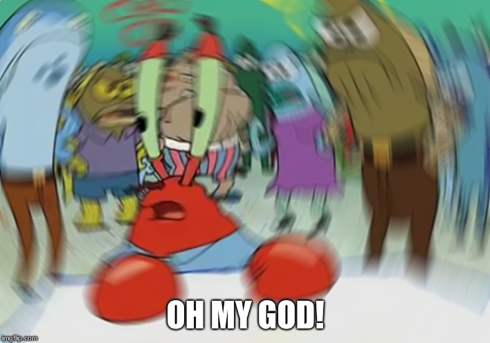 Mr Krabs Blur Meme | OH MY GOD! | image tagged in memes,mr krabs blur meme | made w/ Imgflip meme maker