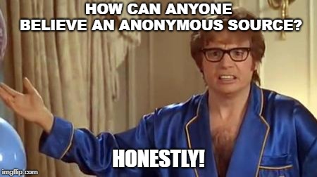 Austin Powers Honestly | HOW CAN ANYONE BELIEVE AN ANONYMOUS SOURCE? HONESTLY! | image tagged in memes,austin powers honestly | made w/ Imgflip meme maker