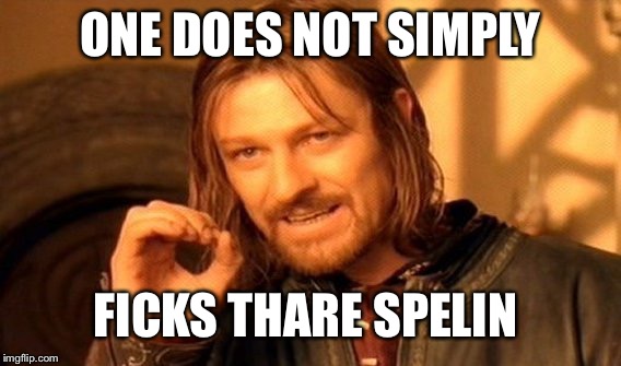 One Does Not Simply Meme | ONE DOES NOT SIMPLY FICKS THARE SPELIN | image tagged in memes,one does not simply | made w/ Imgflip meme maker