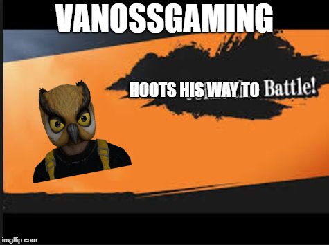 Joins The Battle! | VANOSSGAMING; HOOTS HIS WAY TO | image tagged in joins the battle | made w/ Imgflip meme maker