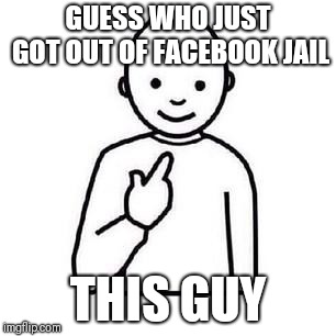 Guess who | GUESS WHO JUST GOT OUT OF FACEBOOK JAIL; THIS GUY | image tagged in guess who | made w/ Imgflip meme maker
