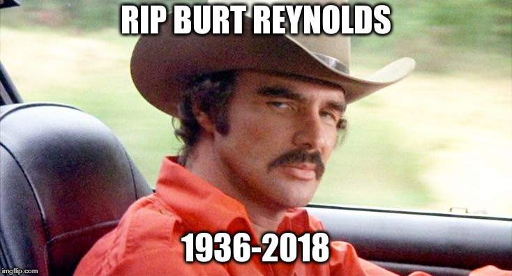  RIP BURT REYNOLDS; 1936-2018 | image tagged in rip burt reynolds | made w/ Imgflip meme maker