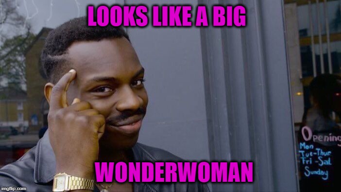 Roll Safe Think About It Meme | LOOKS LIKE A BIG WONDERWOMAN | image tagged in memes,roll safe think about it | made w/ Imgflip meme maker