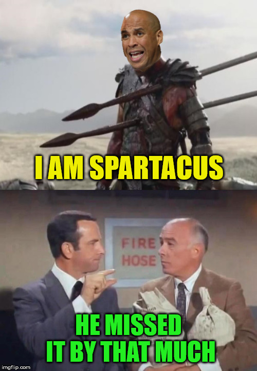 Cory Booker Spartacus |  I AM SPARTACUS; HE MISSED IT BY THAT MUCH | image tagged in i am spartacus,memes,maxwell smart,missed the point | made w/ Imgflip meme maker