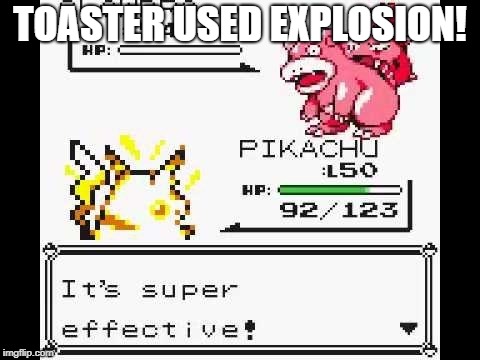 It's super effective! | TOASTER USED EXPLOSION! | image tagged in it's super effective | made w/ Imgflip meme maker