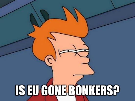 Futurama Fry Meme | IS EU GONE BONKERS? | image tagged in memes,futurama fry | made w/ Imgflip meme maker