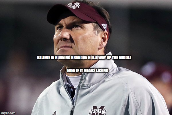 DM Believe | BELIEVE IN RUNNING BRANDON HOLLOWAY UP THE MIDDLE; EVEN IF IT MEANS LOSING | image tagged in msu,hailstate,dan mullen | made w/ Imgflip meme maker